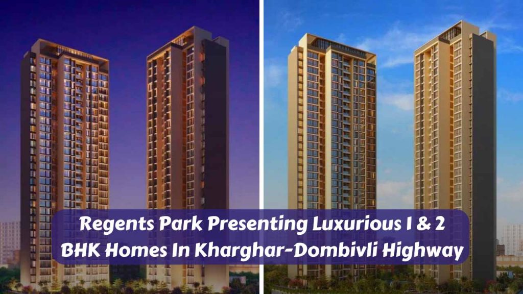 Regents Park Presenting Luxurious 1 & 2 BHK Homes In Kharghar Dombivli Highway