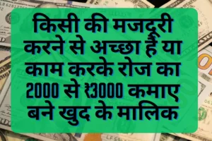 किसी की मजदूरी करने से अच्छा है या काम करके रोज का 2000 से ₹3000 कमाए बने खुद के मालिक